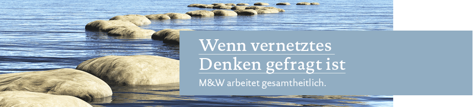 Wenn vernetztes Denken gefragt ist. M&W arbeitet gesamtheitlich.